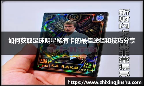 如何获取足球明星稀有卡的最佳途径和技巧分享