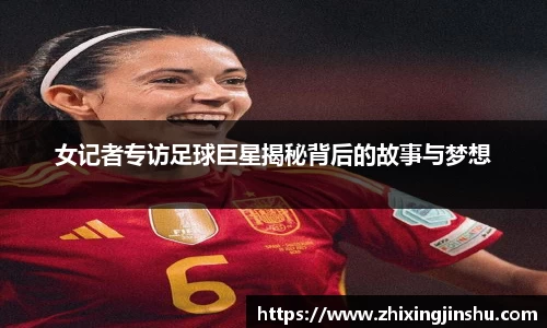 女记者专访足球巨星揭秘背后的故事与梦想