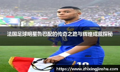 法国足球明星鲁巴配的传奇之路与辉煌成就探秘