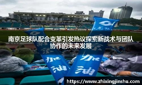 南京足球队配合变革引发热议探索新战术与团队协作的未来发展